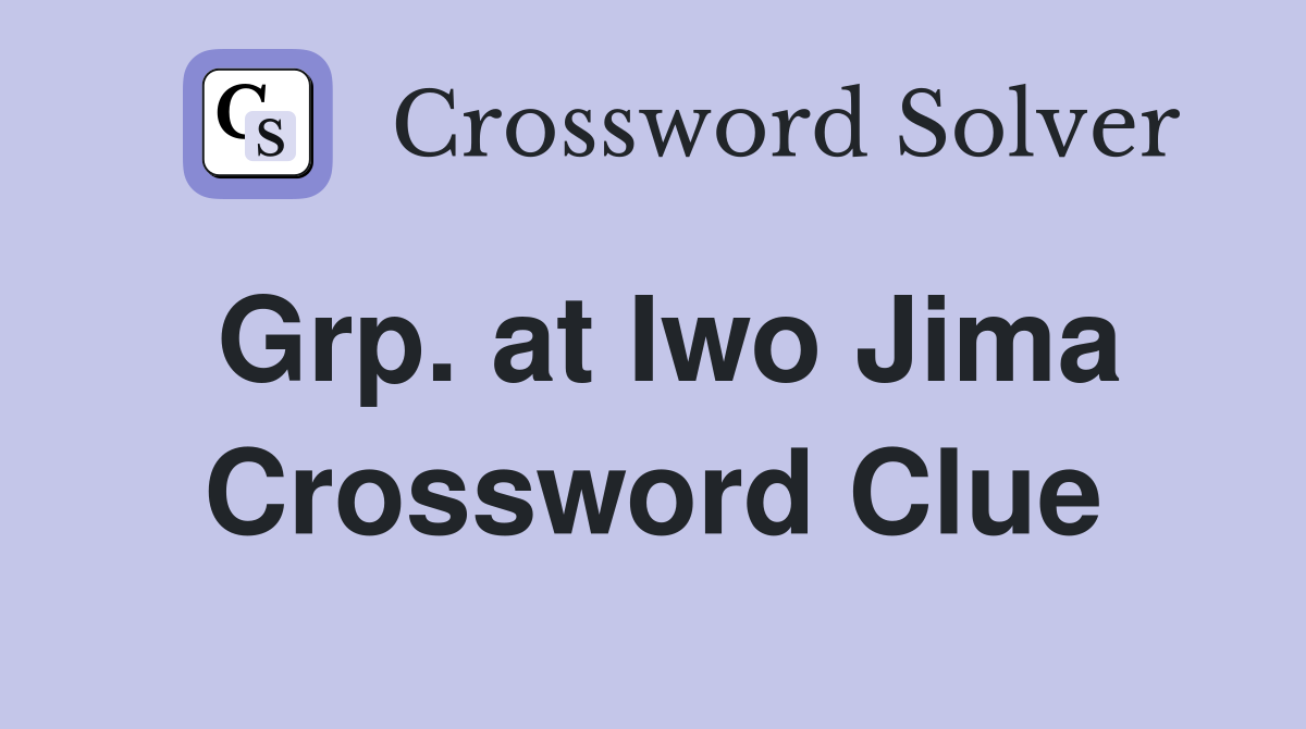 Grp. at Iwo Jima Crossword Clue