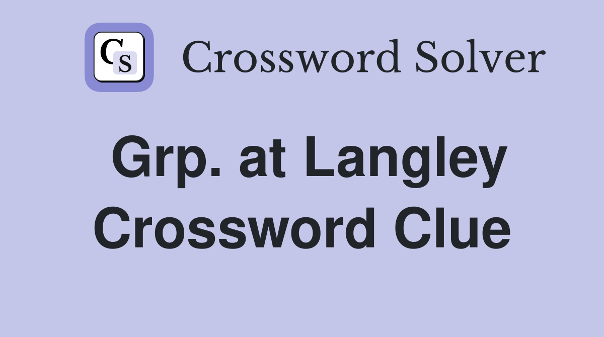 Grp. at Langley Crossword Clue