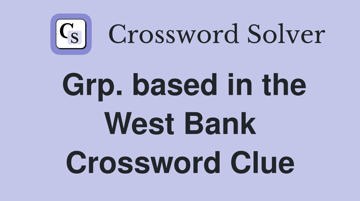 Grp. based in the West Bank Crossword Clue