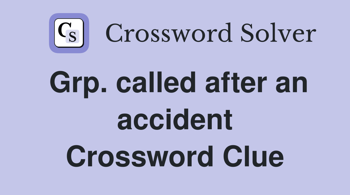 Grp. called after an accident Crossword Clue