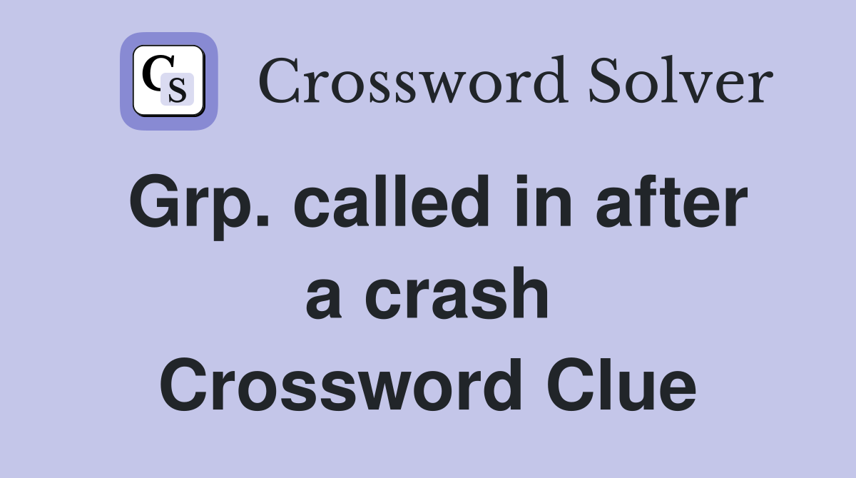 Grp. called in after a crash Crossword Clue