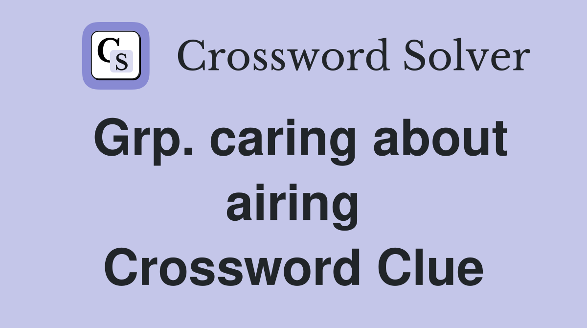 Grp. caring about airing Crossword Clue