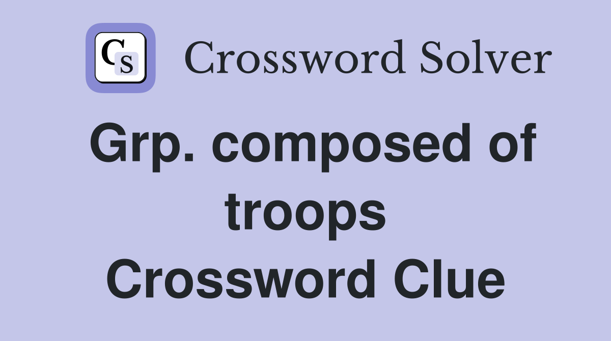 Grp. composed of troops Crossword Clue