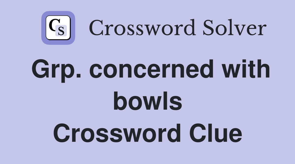 Grp. concerned with bowls Crossword Clue