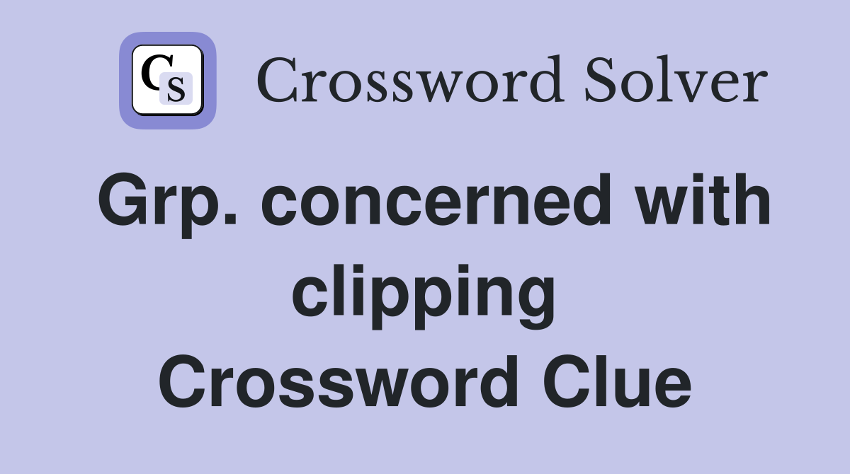 Grp. concerned with clipping Crossword Clue