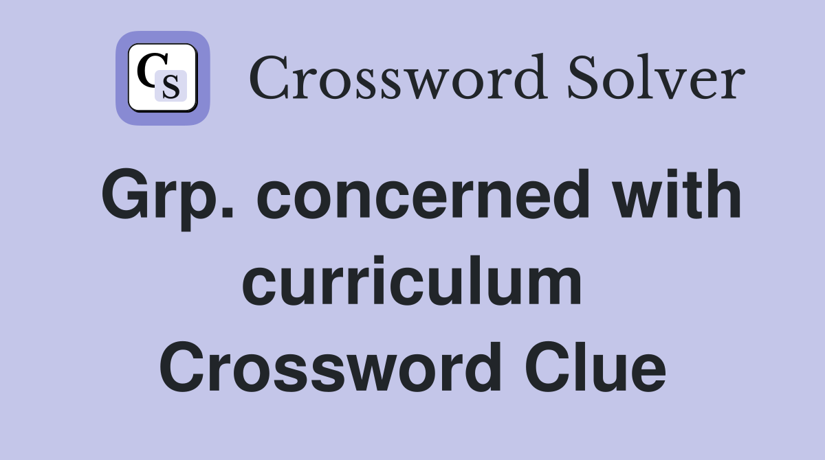 Grp. concerned with curriculum Crossword Clue