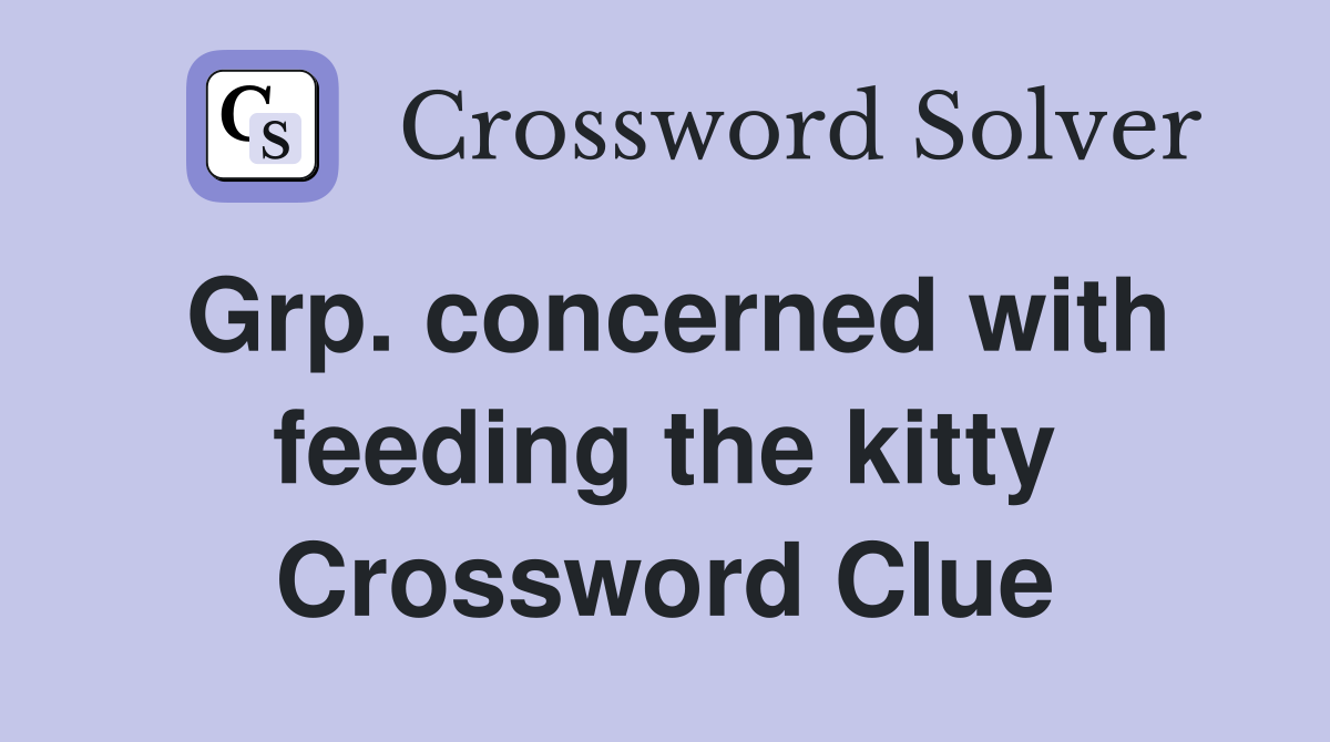 Grp. concerned with feeding the kitty Crossword Clue