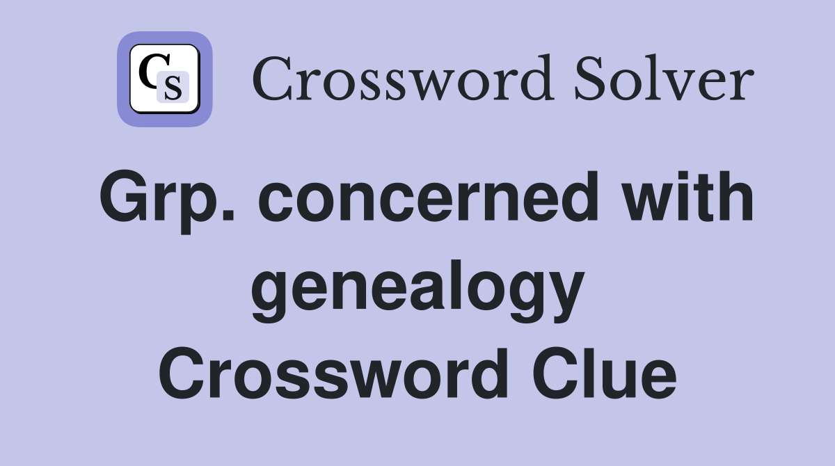 Grp. concerned with genealogy Crossword Clue