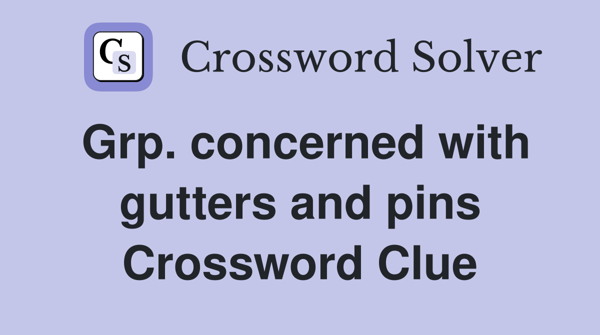 Grp. concerned with gutters and pins Crossword Clue