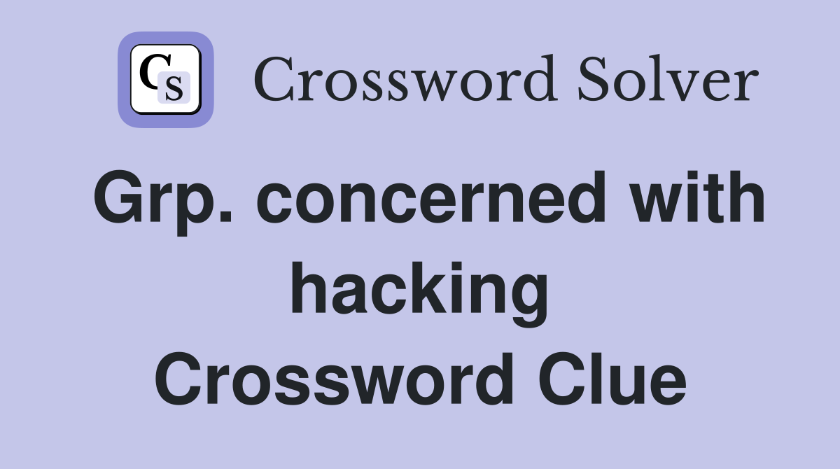 Grp. concerned with hacking Crossword Clue