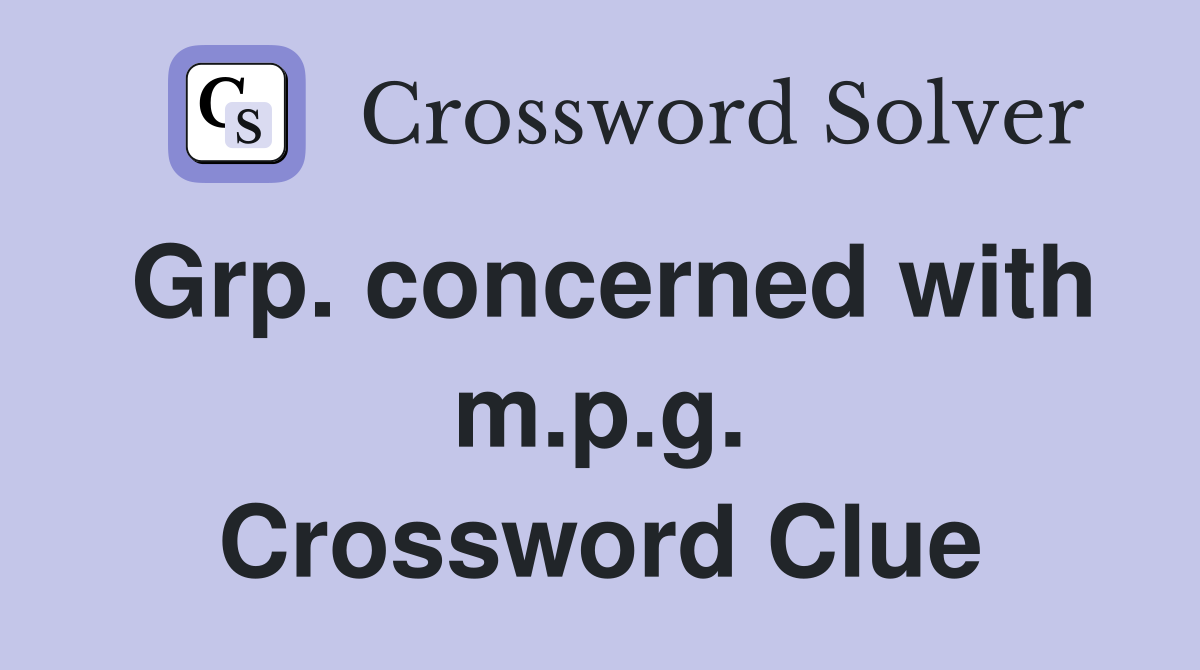 Grp. concerned with m.p.g. Crossword Clue