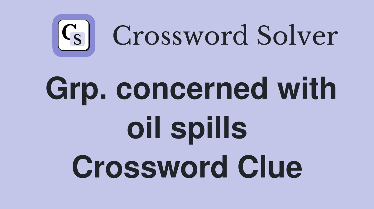 Grp. concerned with oil spills Crossword Clue