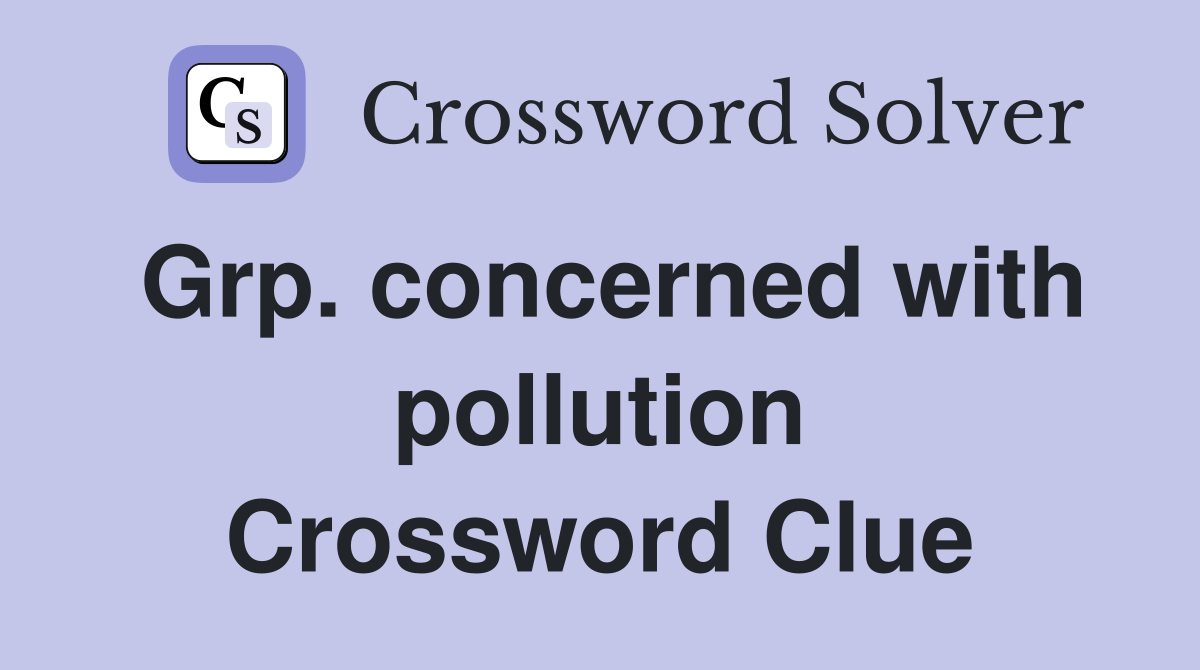 Grp. concerned with pollution Crossword Clue