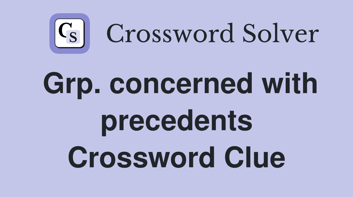 Grp. concerned with precedents Crossword Clue
