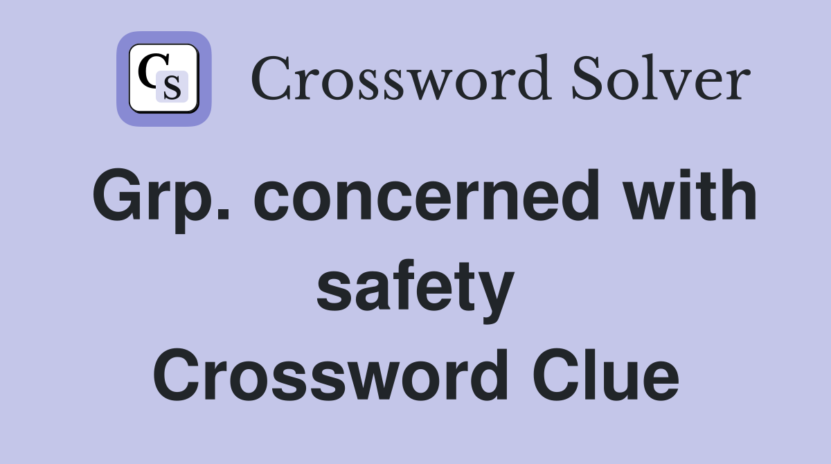 Grp. concerned with safety Crossword Clue