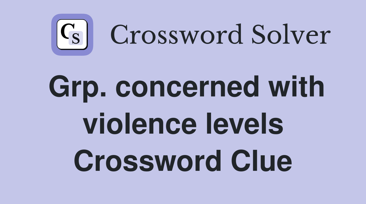 Grp. concerned with violence levels Crossword Clue