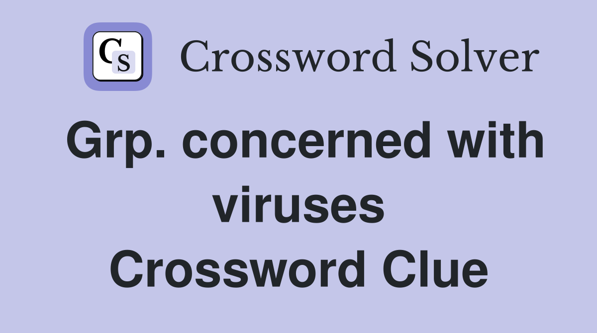 Grp. concerned with viruses Crossword Clue