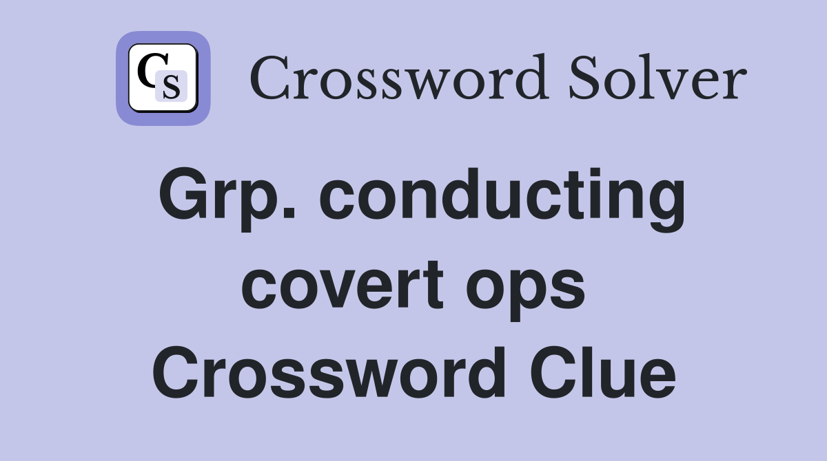 Grp. conducting covert ops Crossword Clue