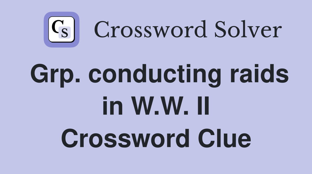 Grp. conducting raids in W.W. II Crossword Clue