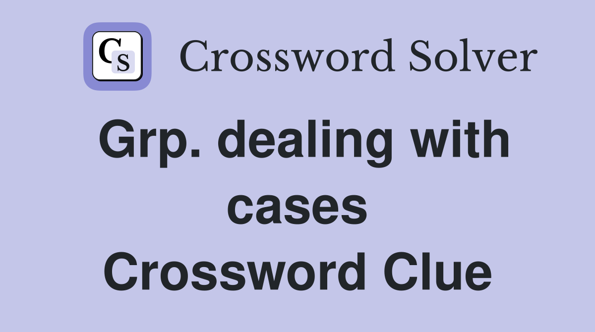 Grp. dealing with cases Crossword Clue