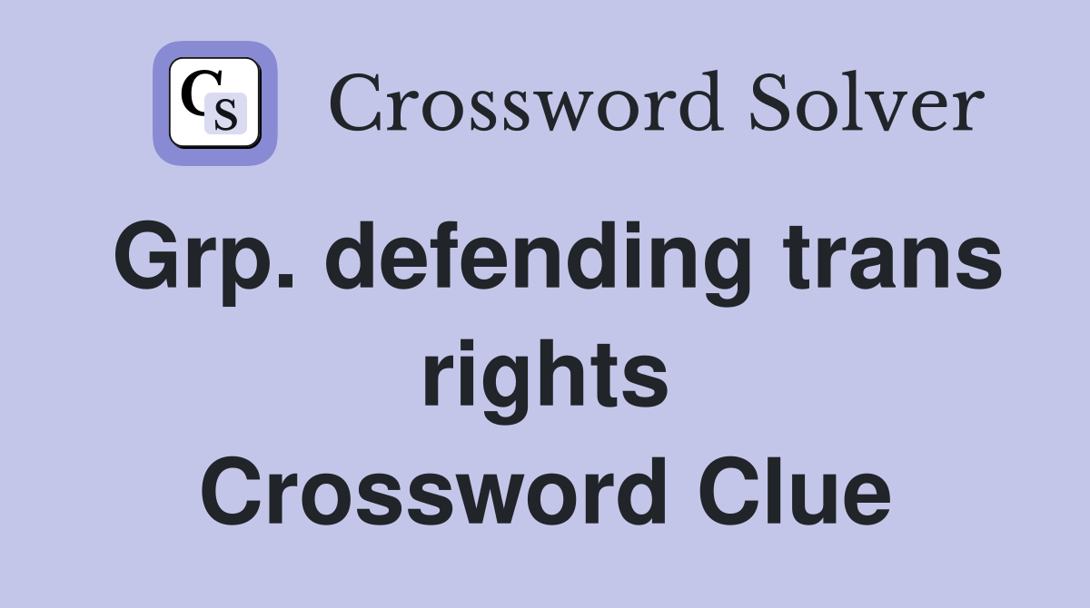 Grp. defending trans rights Crossword Clue