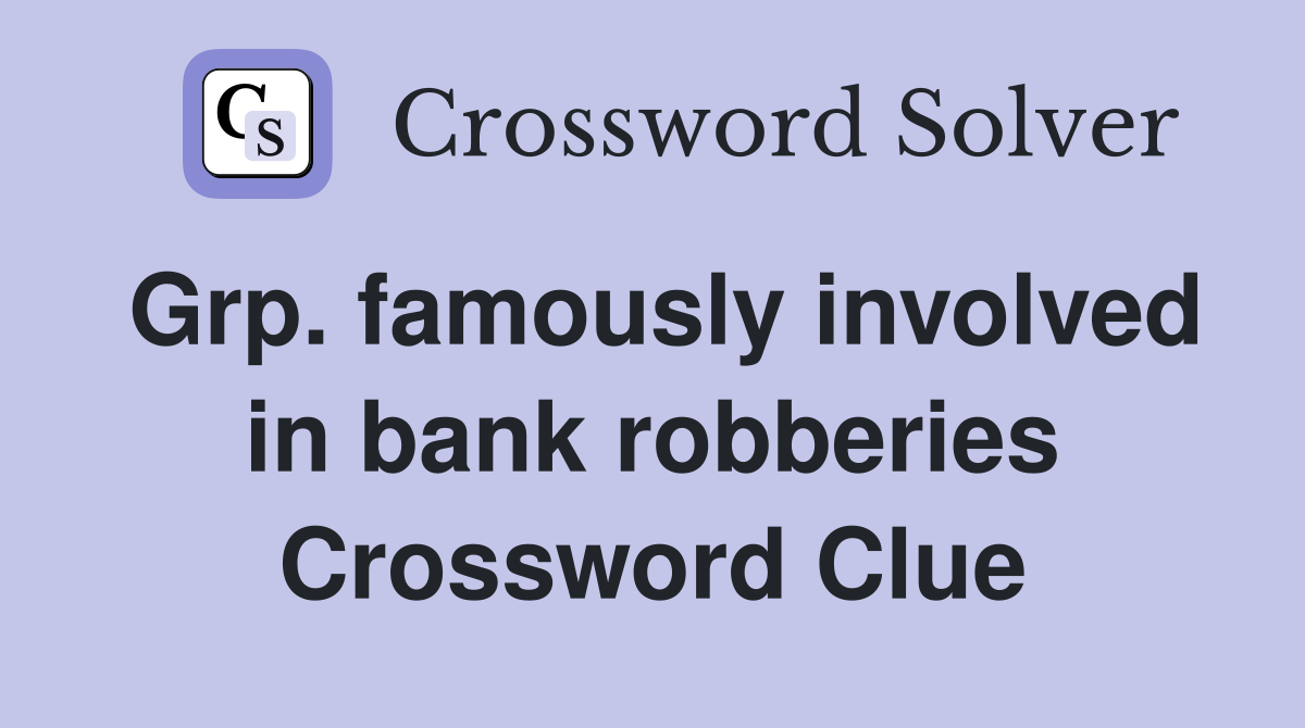 Grp. famously involved in bank robberies Crossword Clue