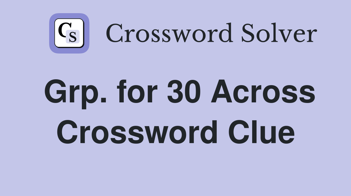 Grp. for 30 Across Crossword Clue