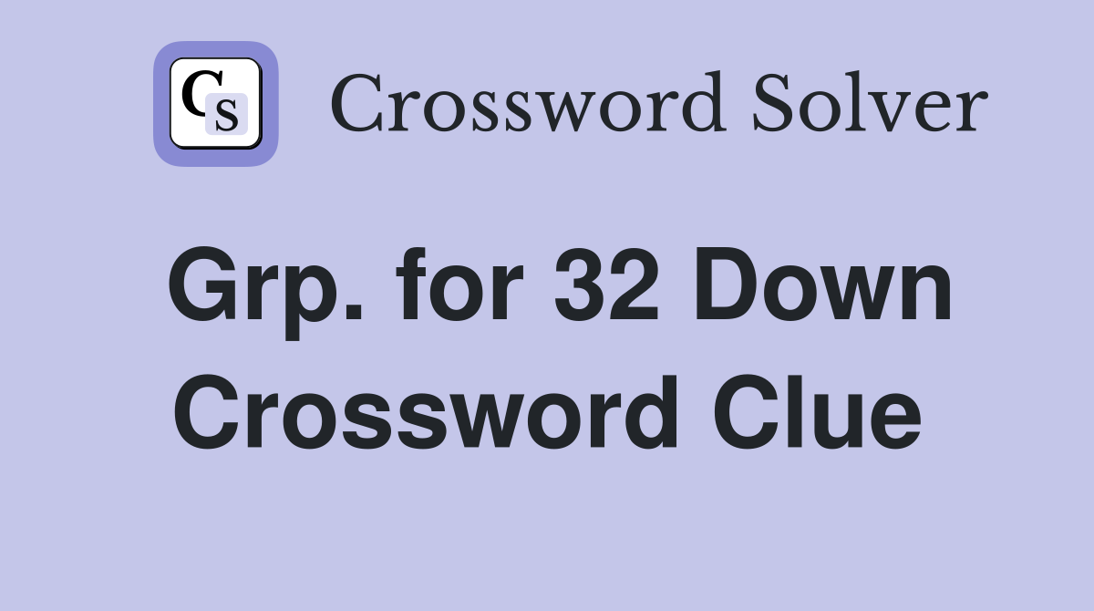 Grp. for 32 Down Crossword Clue