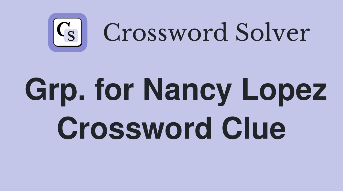 Grp. for Nancy Lopez Crossword Clue