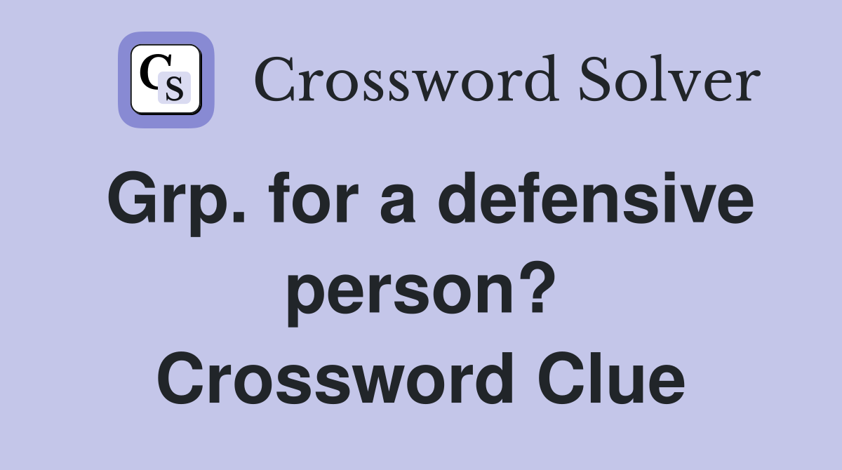 Grp. for a defensive person? Crossword Clue
