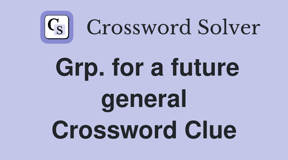 Grp. for a future general Crossword Clue