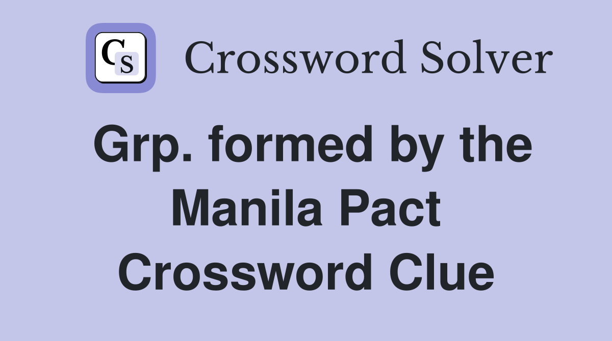 Grp. formed by the Manila Pact Crossword Clue