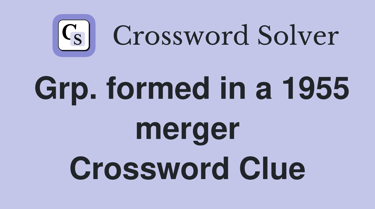 Grp. formed in a 1955 merger Crossword Clue