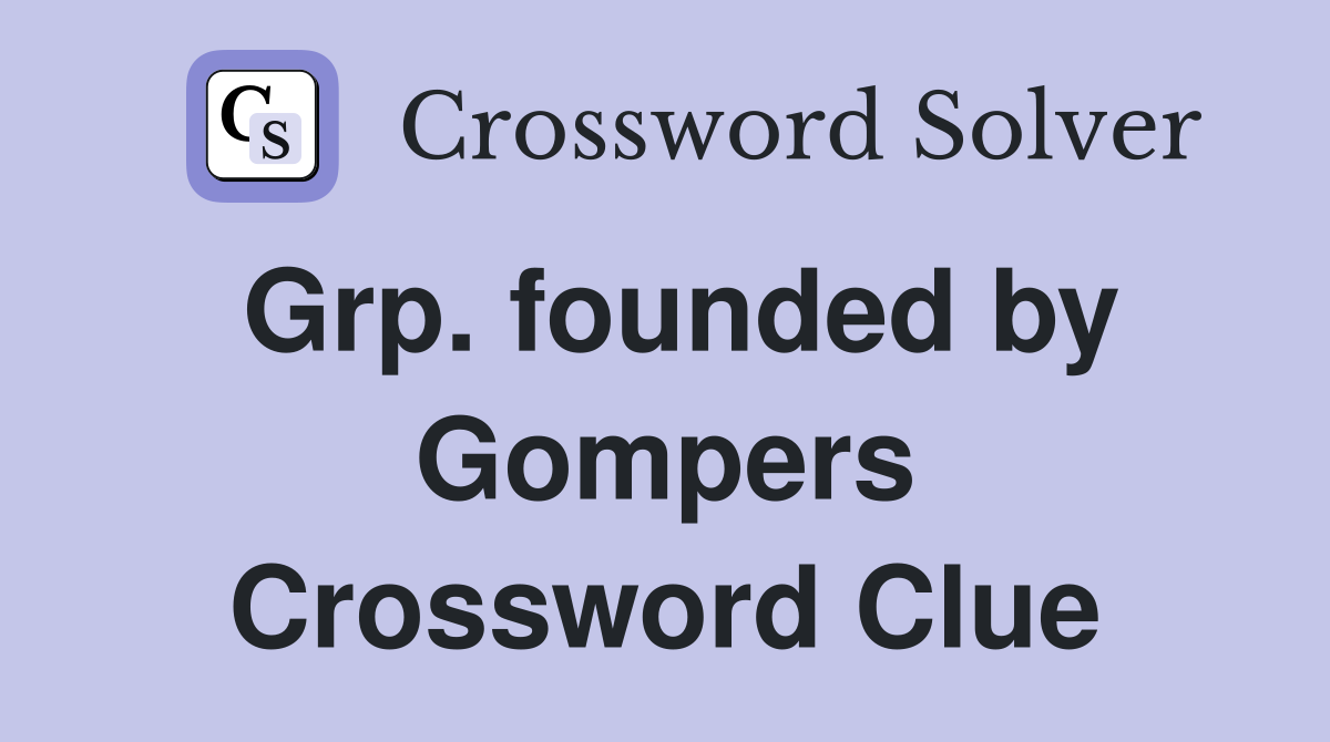 Grp. founded by Gompers Crossword Clue
