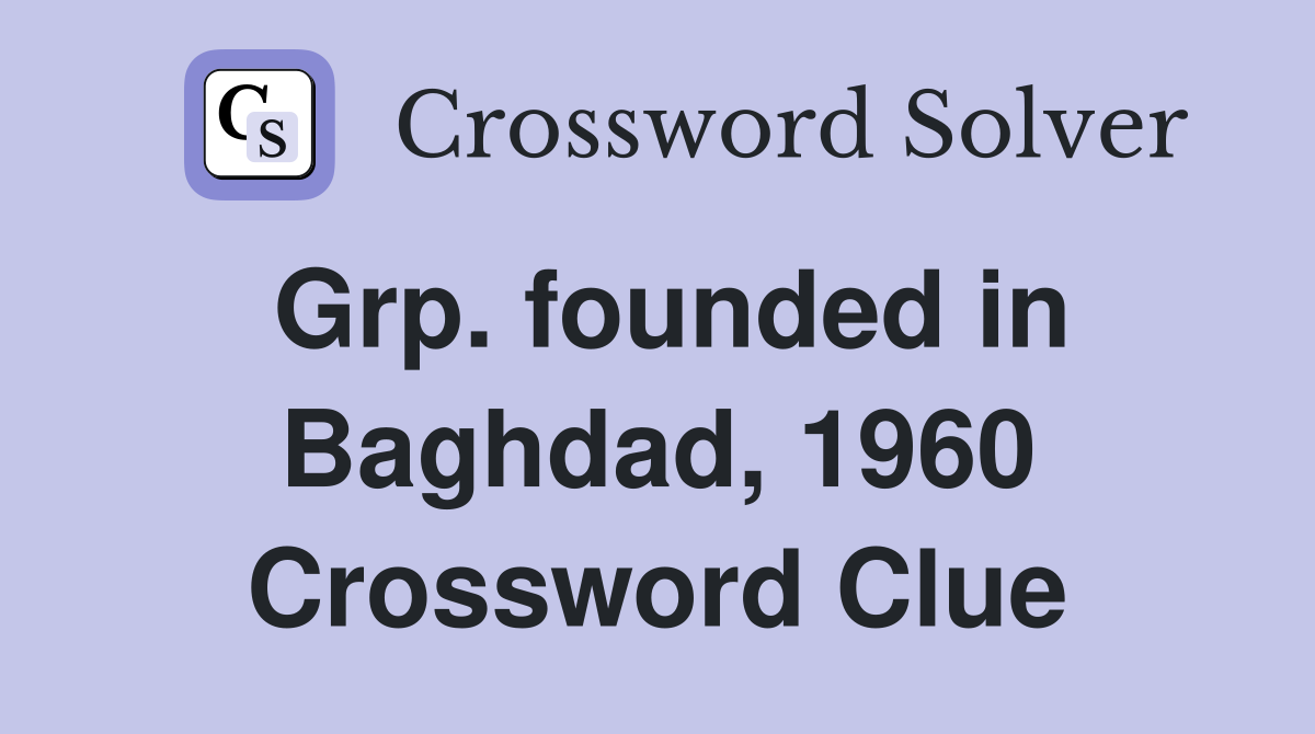 Grp. founded in Baghdad, 1960 Crossword Clue