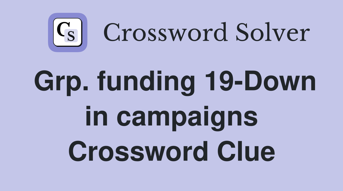Grp. funding 19-Down in campaigns Crossword Clue