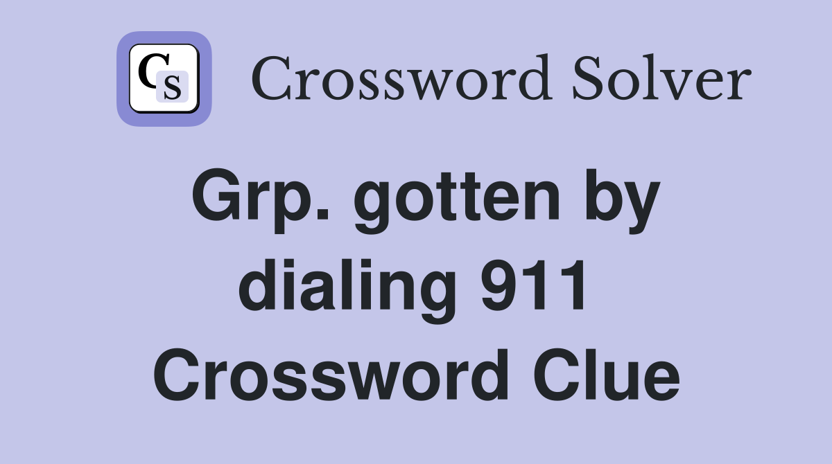 Grp. gotten by dialing 911 Crossword Clue