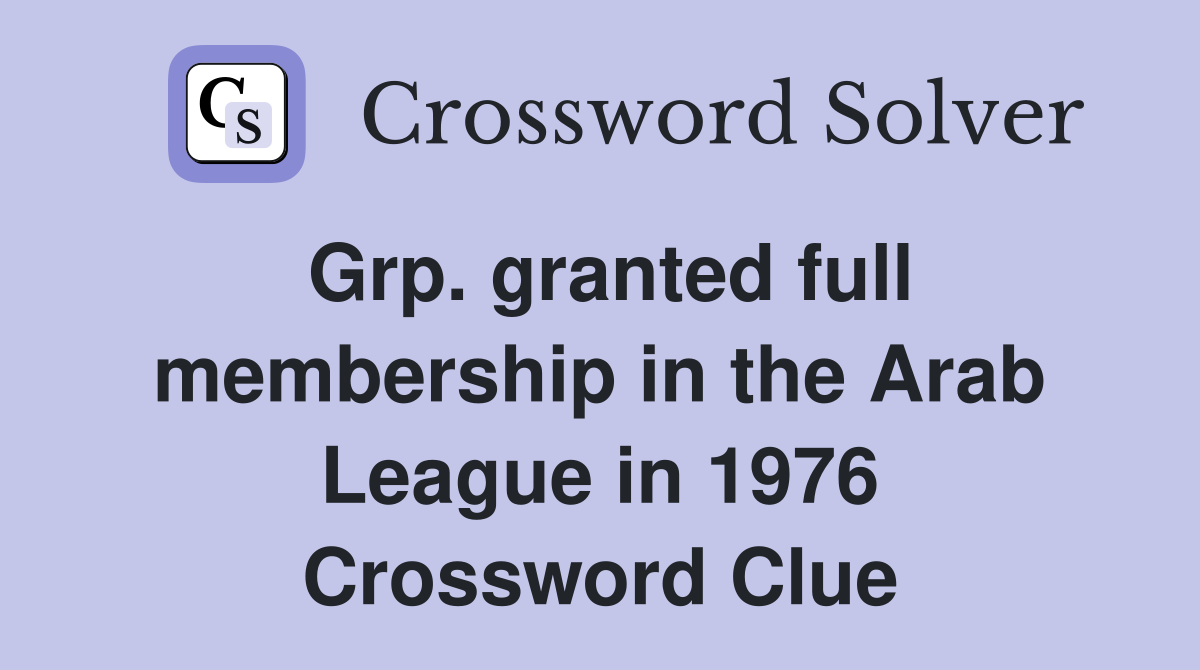 Grp. granted full membership in the Arab League in 1976 Crossword Clue