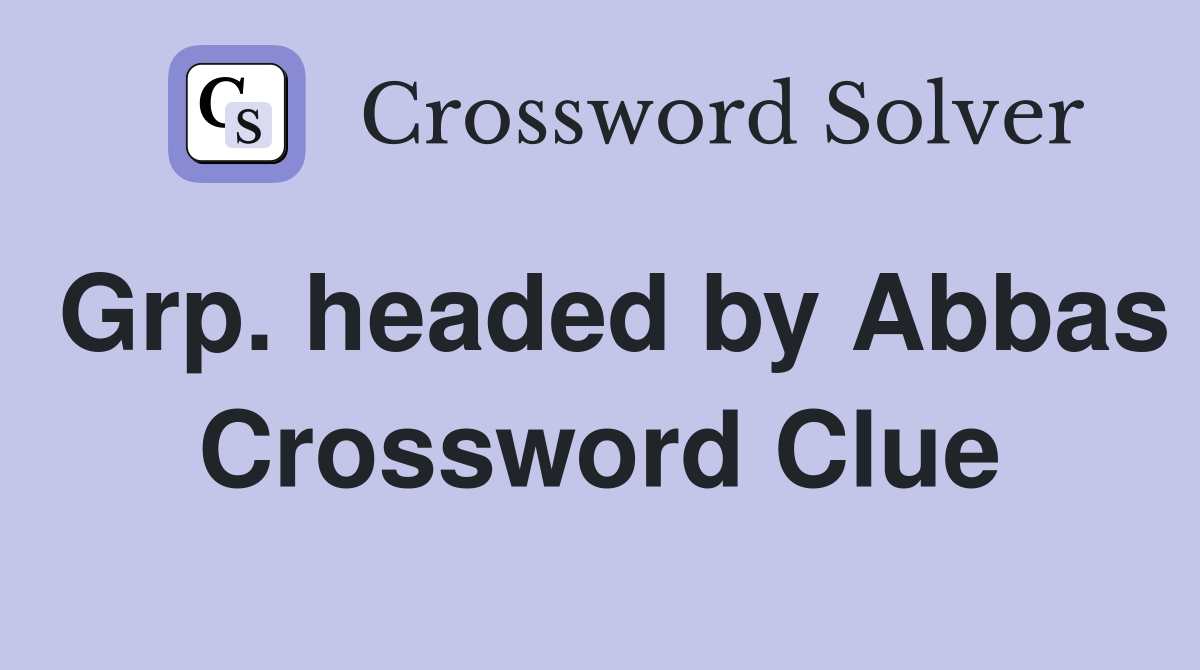 Grp. headed by Abbas Crossword Clue