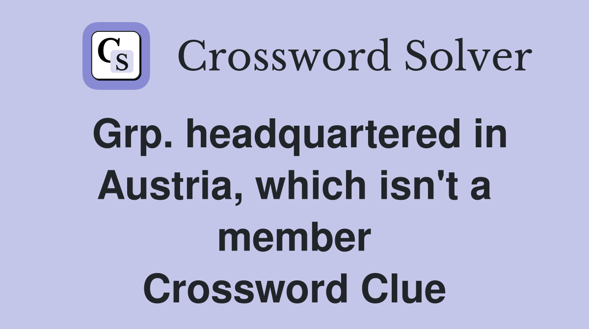 Grp. headquartered in Austria, which isn't a member Crossword Clue