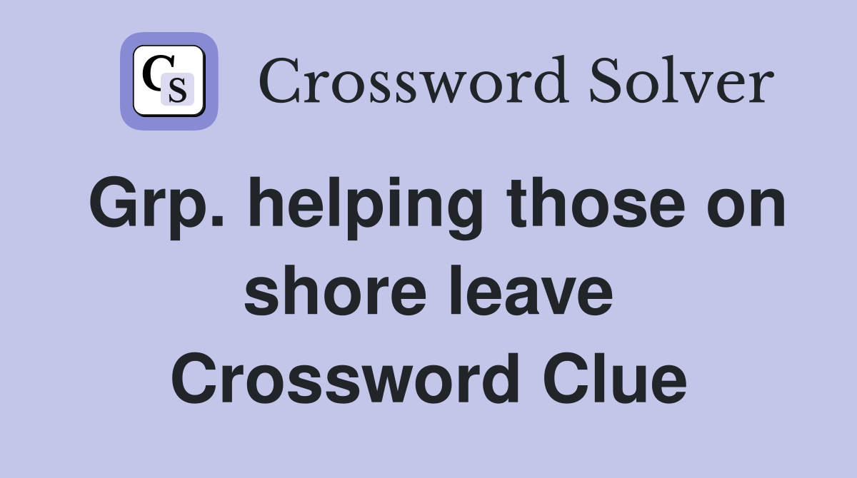 Grp. helping those on shore leave Crossword Clue