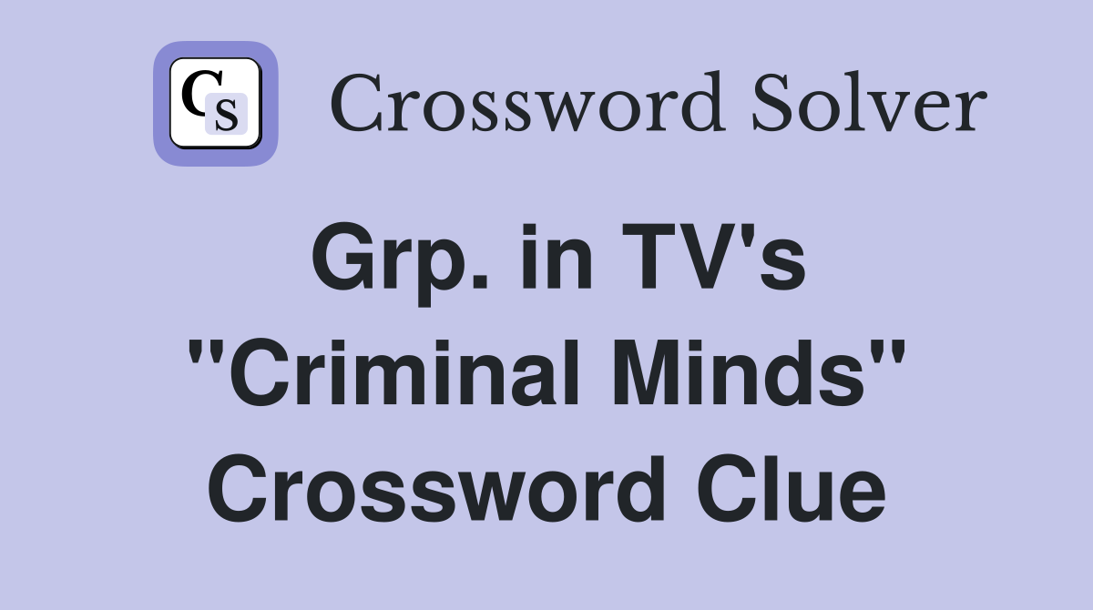 Grp. in TV's "Criminal Minds" Crossword Clue