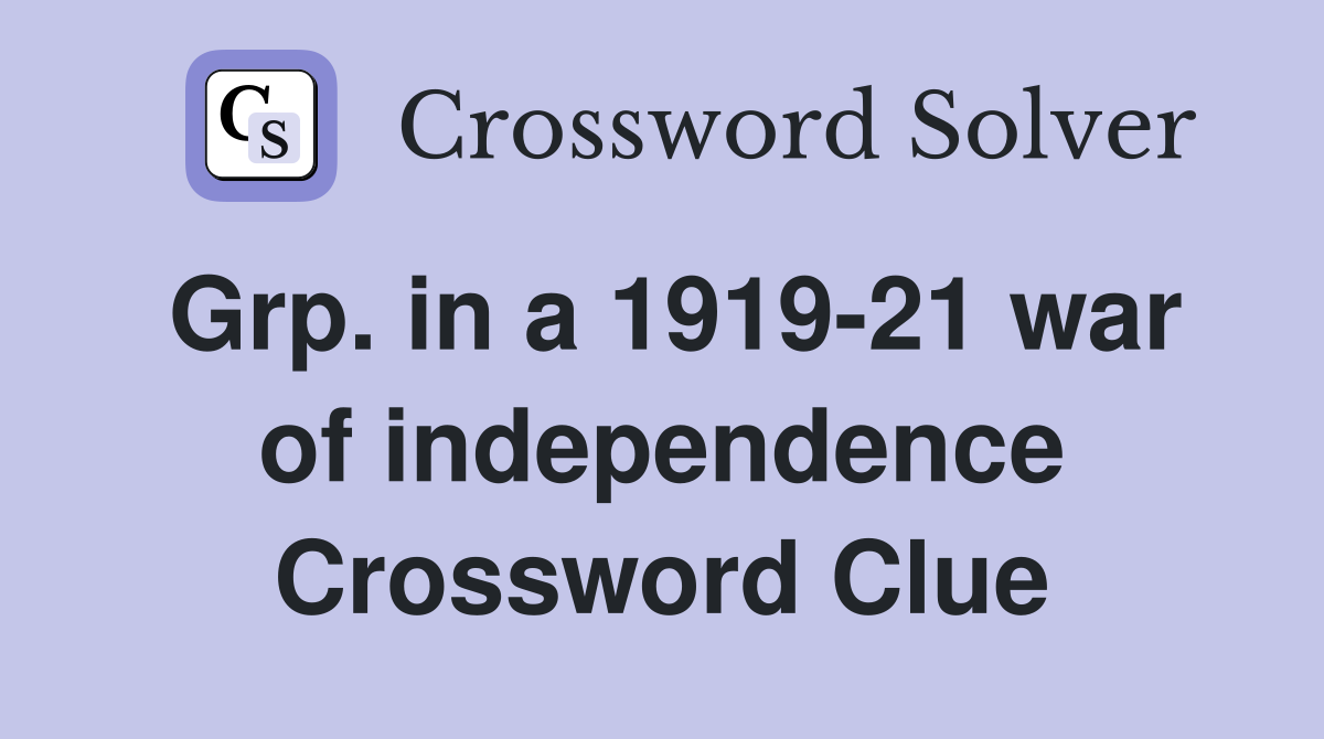 Grp. in a 1919-21 war of independence Crossword Clue
