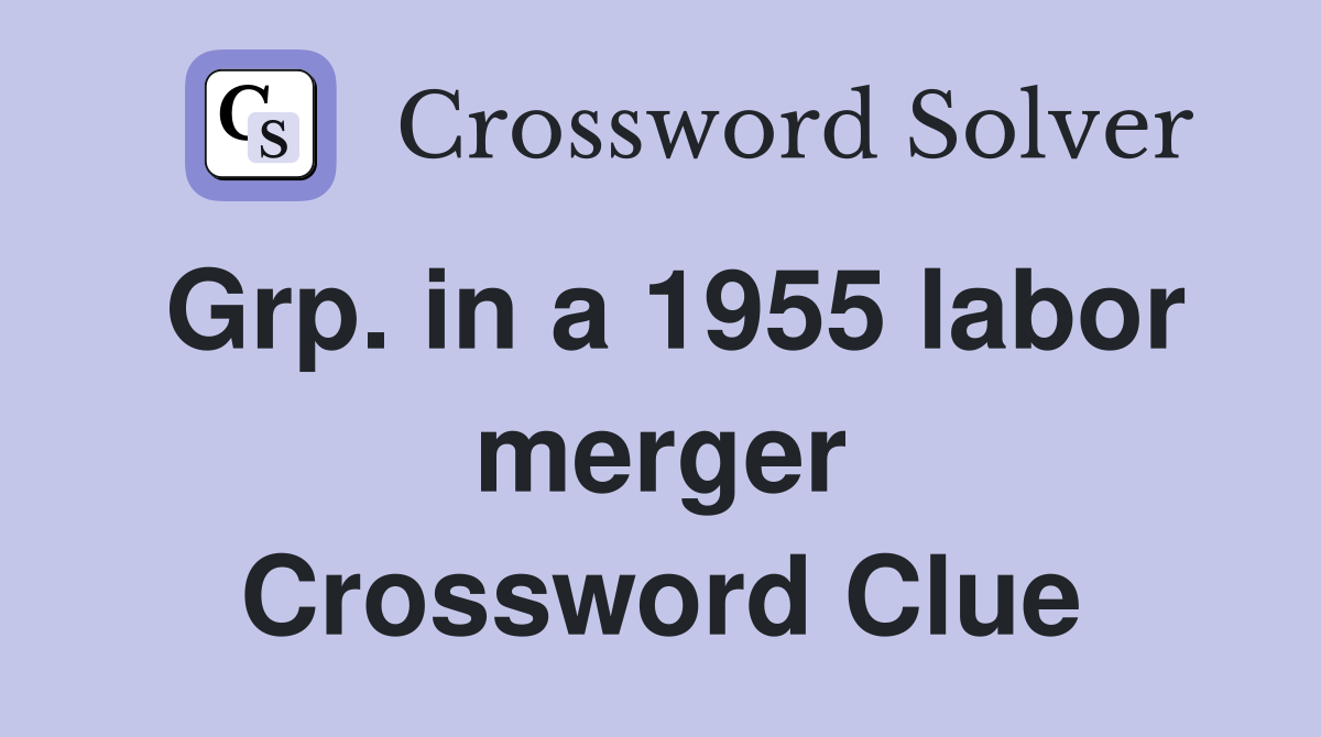Grp. in a 1955 labor merger Crossword Clue