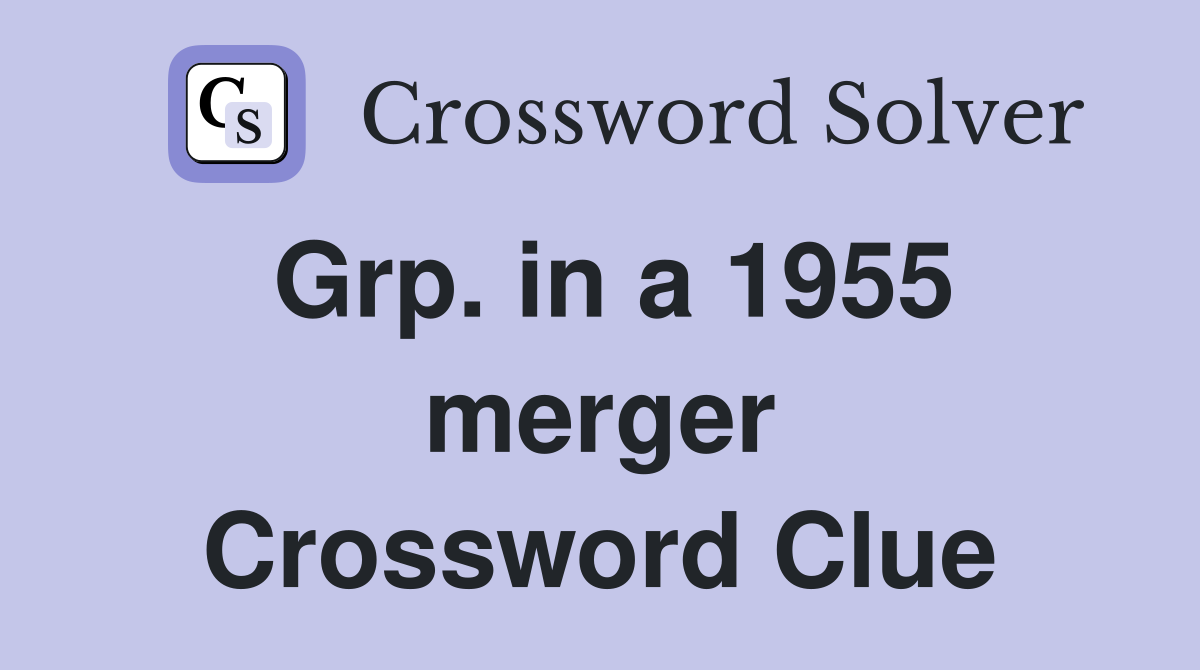 Grp. in a 1955 merger Crossword Clue