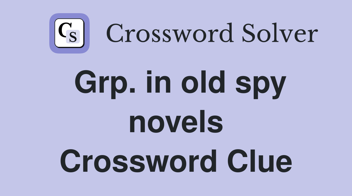 Grp. in old spy novels Crossword Clue