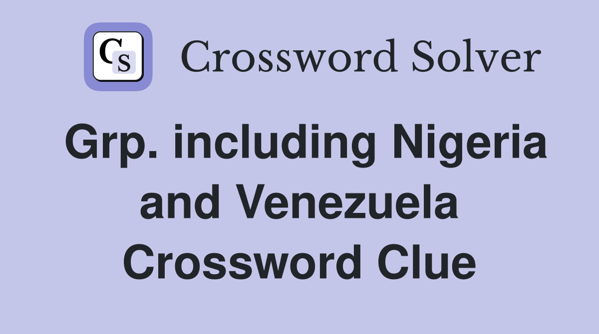 Grp. including Nigeria and Venezuela Crossword Clue