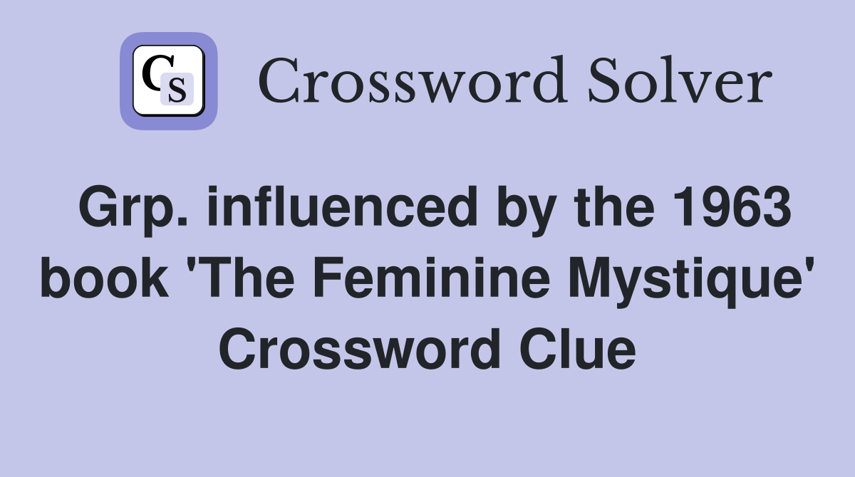 Grp. influenced by the 1963 book 'The Feminine Mystique' Crossword Clue