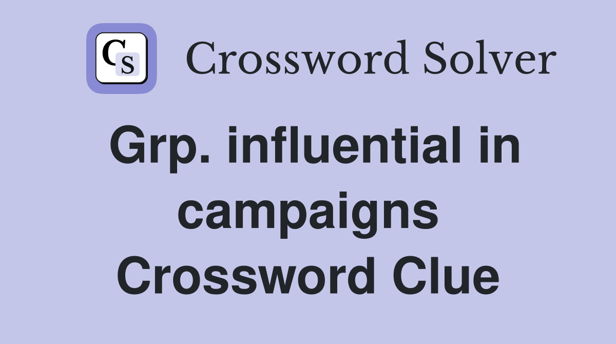 Grp. influential in campaigns Crossword Clue