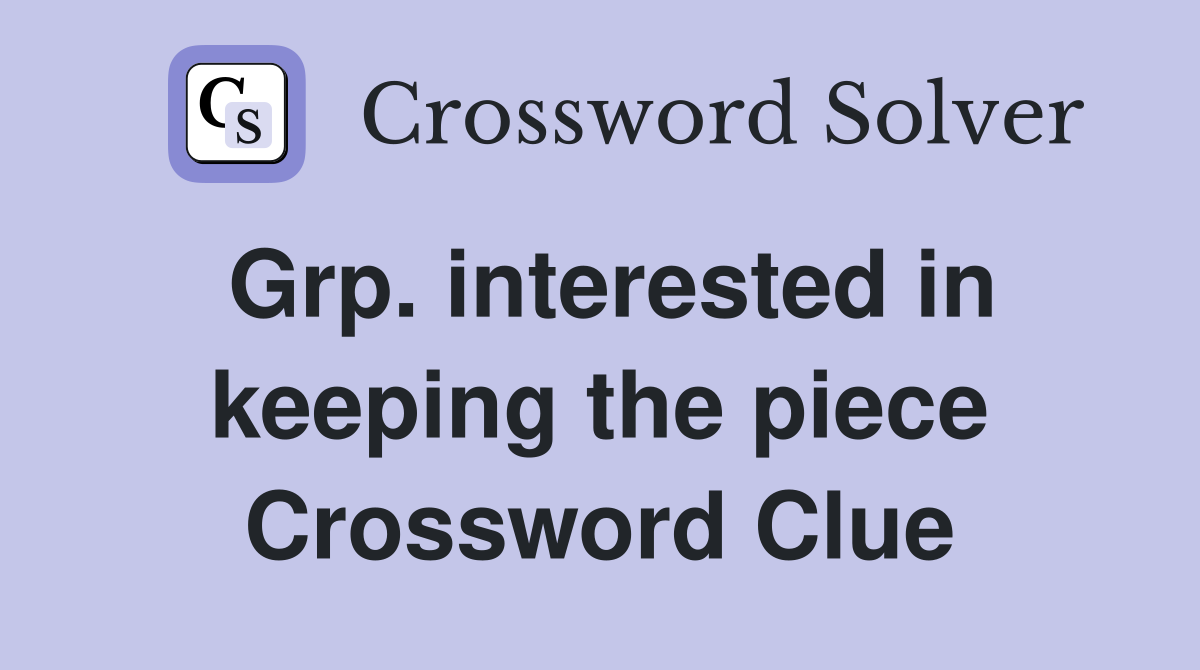 Grp. interested in keeping the piece Crossword Clue
